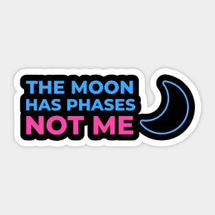 The Moon has phases, not me Sticker